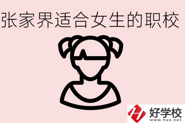 女生學(xué)什么專業(yè)好就業(yè)？張家界有什么適合女生的職校？