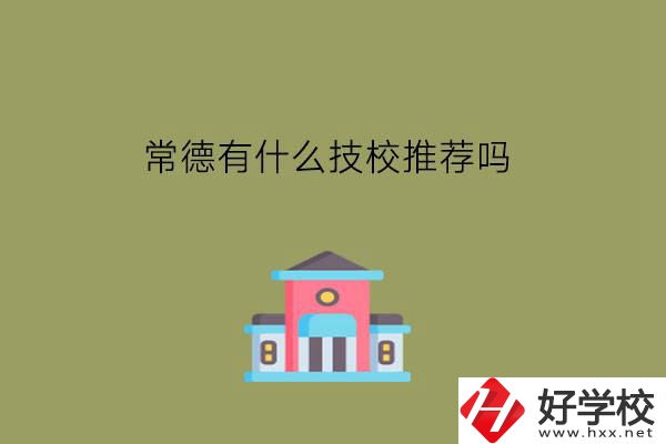 常德有什么技校推薦嗎?技校生拿中專文憑嗎?