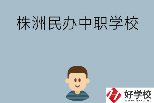 株洲排名靠前的民辦中職學(xué)校有哪些？