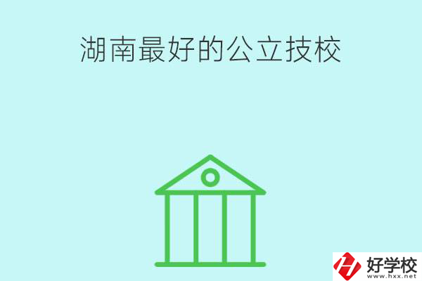 湖南最好的公立技校有哪些？公立民辦有什么區(qū)別？