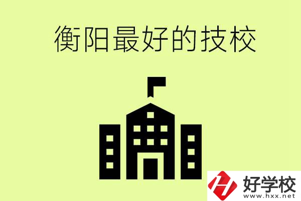 衡陽(yáng)市最好的技校是哪所學(xué)校？怎么就讀？