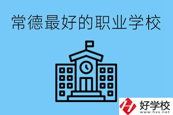 常德哪所職業(yè)學(xué)校最好？具體位置在哪里？