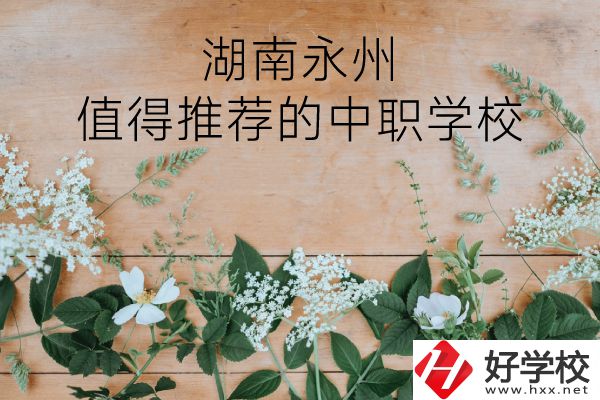 湖南永州哪些中職學(xué)校值得推薦？