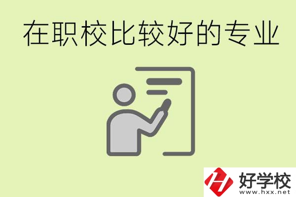 職校選擇什么專業(yè)好？衡陽(yáng)有哪些學(xué)校開設(shè)了這些專業(yè)？