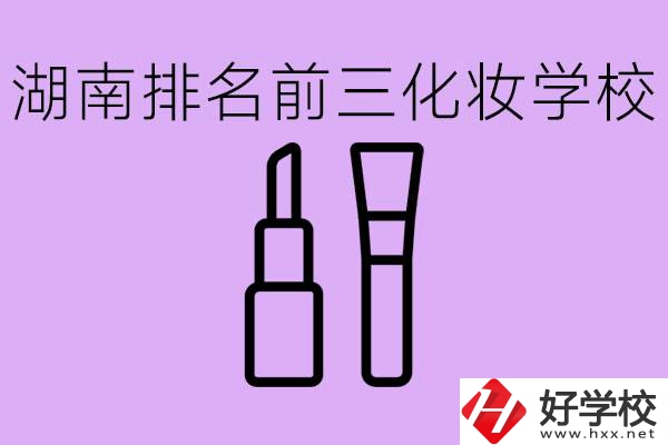 湖南化妝職校排名前三的是哪些？這個專業(yè)學(xué)什么？