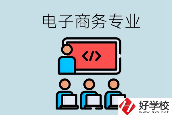 電子商務(wù)專業(yè)學(xué)什么？長(zhǎng)沙電子商務(wù)專業(yè)哪個(gè)學(xué)校好？