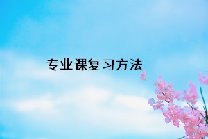 專業(yè)課復(fù)習(xí)方法